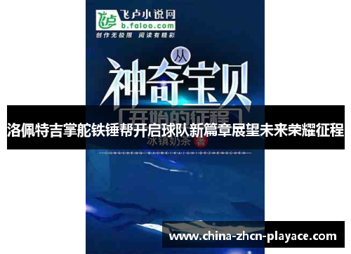 洛佩特吉掌舵铁锤帮开启球队新篇章展望未来荣耀征程