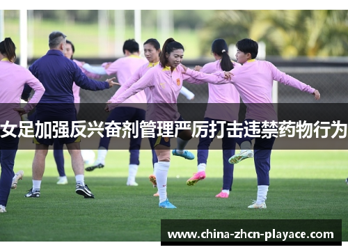 女足加强反兴奋剂管理严厉打击违禁药物行为