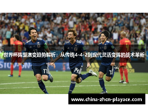 世界杯阵型演变趋势解析：从传统4-4-2到现代灵活变阵的战术革新