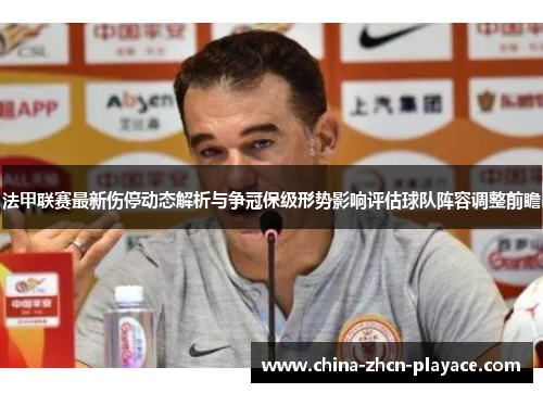 法甲联赛最新伤停动态解析与争冠保级形势影响评估球队阵容调整前瞻